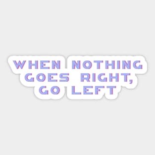 When Nothing Goes Right Go Left, Motivational, Positive, Women Inspirational, Motivational Quote Sticker